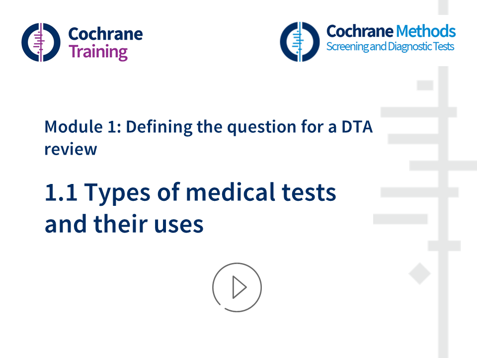 Cochrane Training. Cochrane Methods. Module 1: Defining the question for a DTA review. 1.1. Types of medical tests and their uses